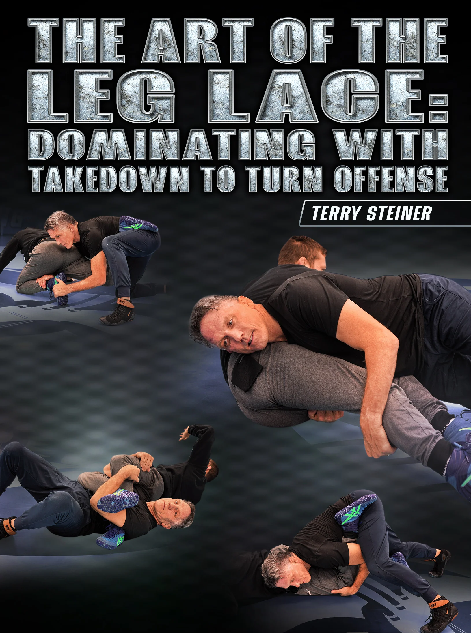 The Art of the Leg Lace: Dominating With Takedown To Turn Offense by Terry Steiner